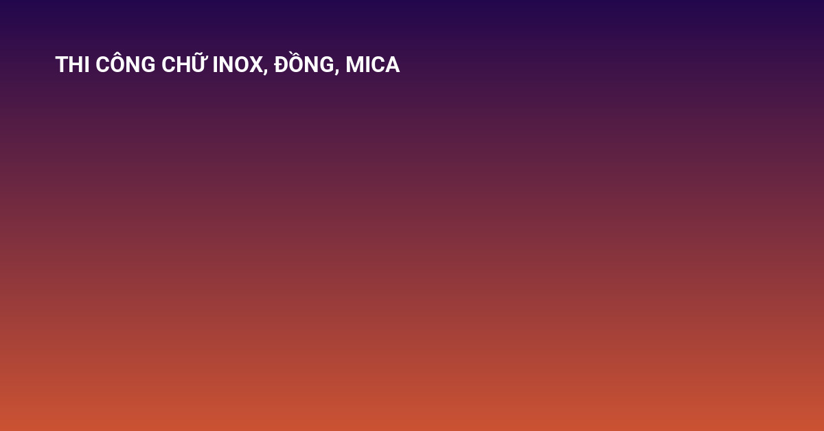 Thi công chữ INOX, đồng, mica với Biển điện tử đa sắc