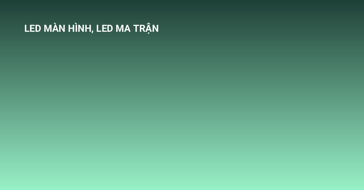 thiết kế LED màn hình và LED ma trận